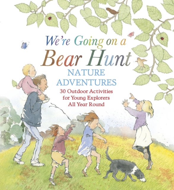 We're Going on a Bear Hunt Nature Adventures: 30 Outdoor Activities for Young Explorers All Year Rou - Inspired by the much-loved classic picture book