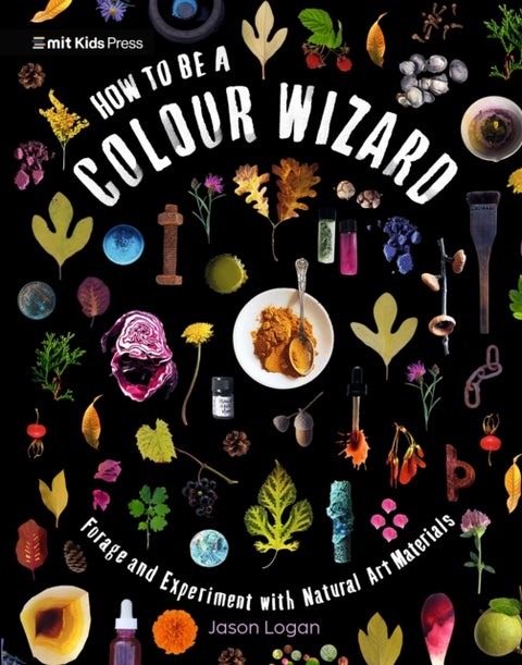 How to Be a Colour Wizard: Forage and Experiment with Natural Art Materials