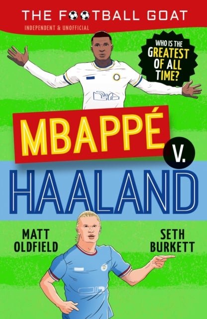 The Football GOAT: Mbappe v. Haaland - Choose the Greatest Footballer of All Time in this interactive gift book full of facts & stories for boys & girls who love football age 8, 9, 10, 11, 12