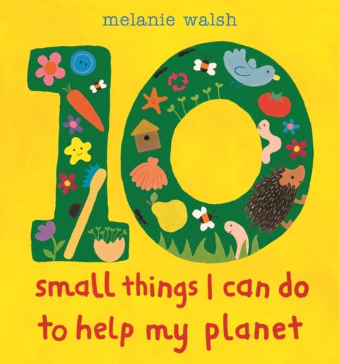 Ten Small Things I Can Do to Help My Planet - An accessible and brightly illustrated first guide to caring for the environment and making a difference, perfect for the very youngest child, Early Years Foundation Stage and any KS1 classroom!