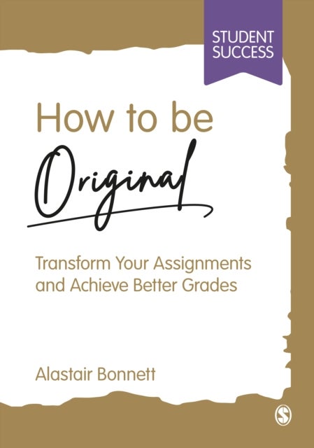 How to be Original - Transform Your Assignments and Achieve Better Grades