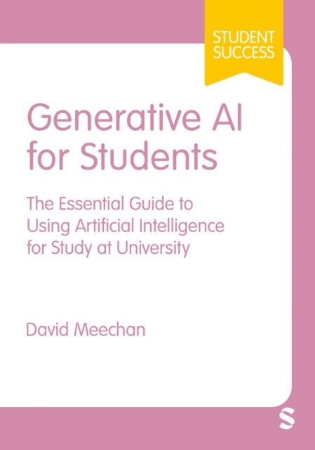 Generative AI for Students - The Essential Guide to Using Artificial Intelligence for Study at University