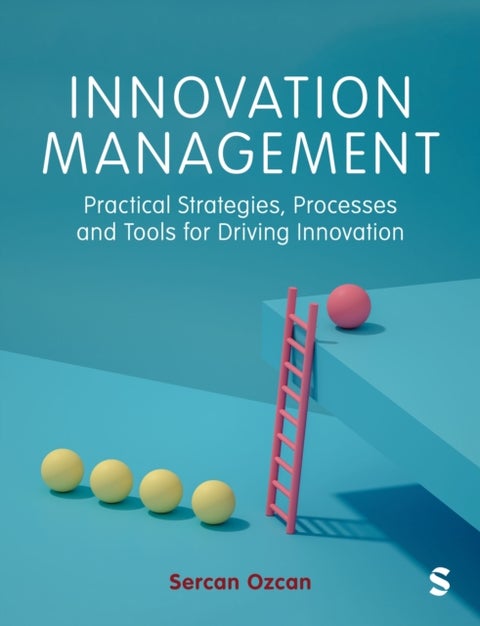 Innovation Management - Practical Strategies, Processes and Tools for Driving Innovation