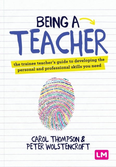Being a Teacher - The trainee teacher's guide to developing the personal and professional skills you need