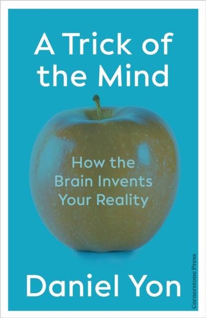 A Trick Of The Mind - How the Brain Invents Your Reality