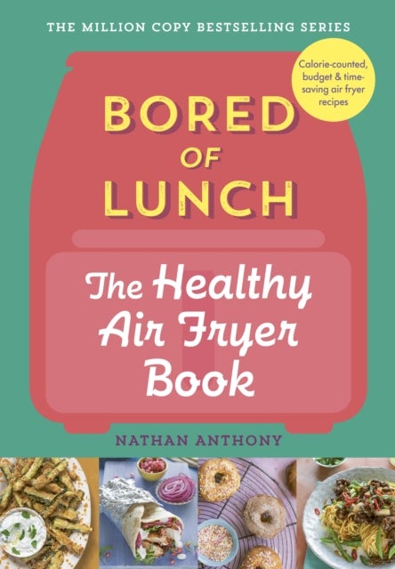 Bored of Lunch: The Healthy Air Fryer Book - Calorie-counted, budget & time-saving air fryer recipes