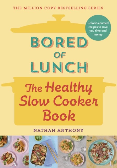Bored of Lunch: The Healthy Slow Cooker Book - Calorie-counted recipes to save you time and money