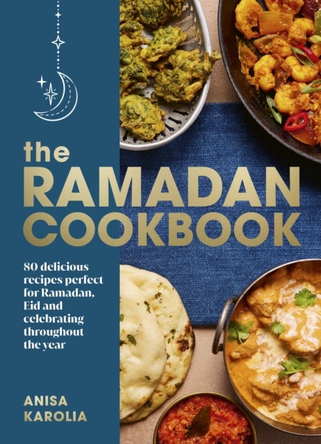 The Ramadan Cookbook - 80 delicious recipes perfect for Ramadan, Eid and celebrating throughout the year