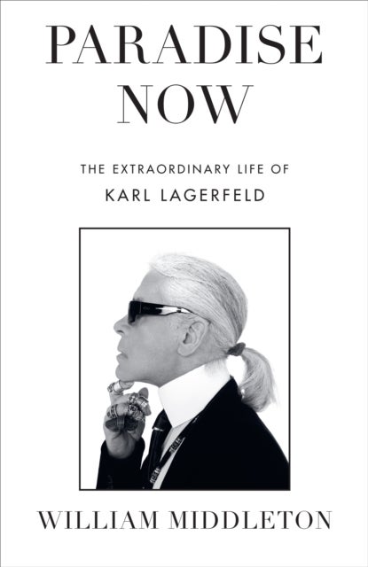 Paradise Now - The Extraordinary Life of Karl Lagerfeld