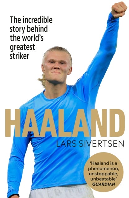 Haaland: The incredible story behind the world's - The incredible story behind the world’s greatest striker