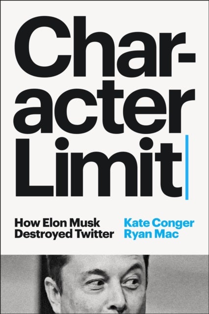 Character Limit - How Elon Musk Destroyed Twitter