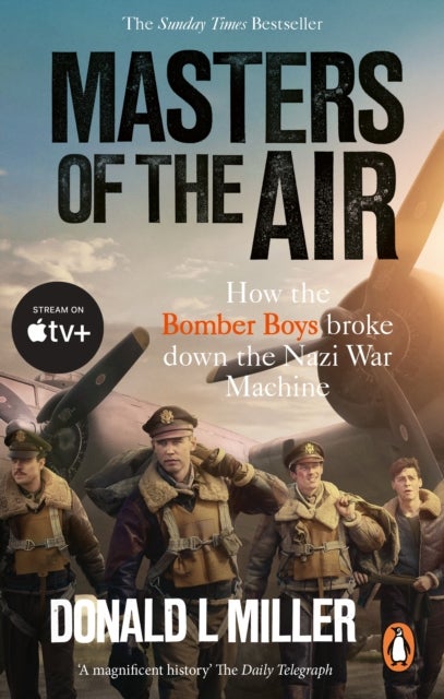 Masters of the Air - How The Bomber Boys Broke Down the Nazi War Machine