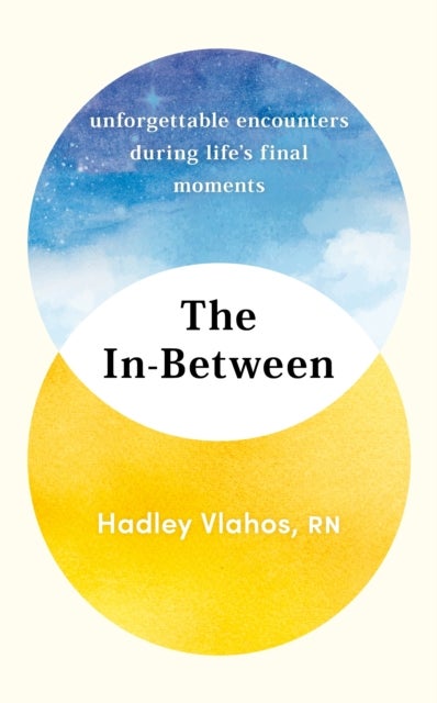The In-Between - Unforgettable Encounters During Life's Final Moments - THE NEW YORK TIMES BESTSELLER