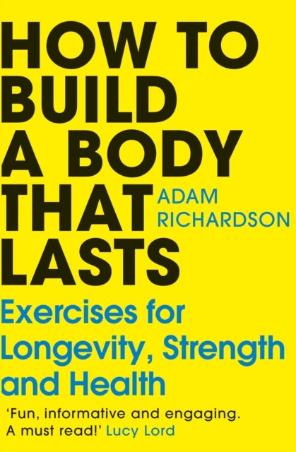 How To Build a Body That Lasts - Exercises for Longevity, Strength and Health