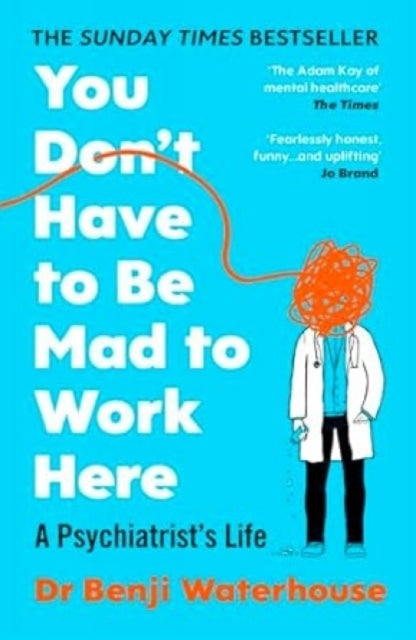 You Don't Have to Be Mad to Work Here - A Psychiatrist’s Life