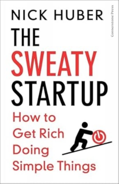 The Sweaty Startup - How to Get Rich Doing Simple Things