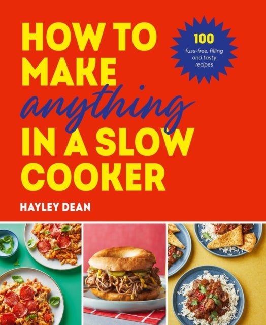 How to Make Anything in a Slow Cooker - 100 fuss-free, filling and tasty recipes