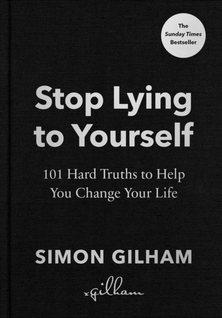 Stop Lying to Yourself - 101 Hard Truths to Help You Change Your Life