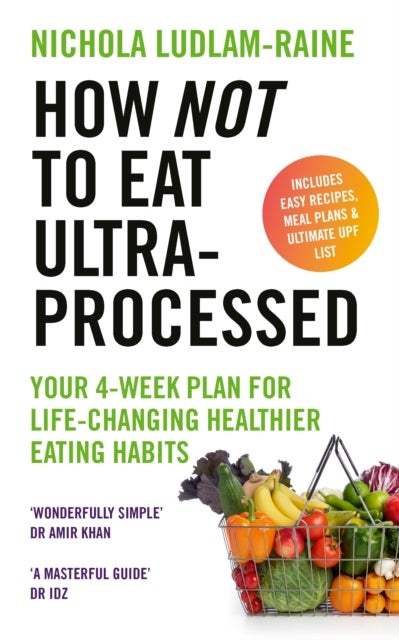 How Not to Eat Ultra-Processed - Your 4-week plan for life-changing healthier eating habits