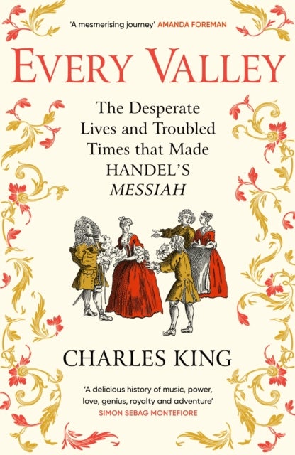 Every Valley - The Desperate Lives and Troubled Times that Made Handel’s Messiah