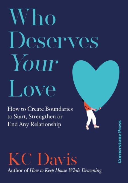 Who Deserves Your Love - How to Create Boundaries to Start, Strengthen or End Any Relationship