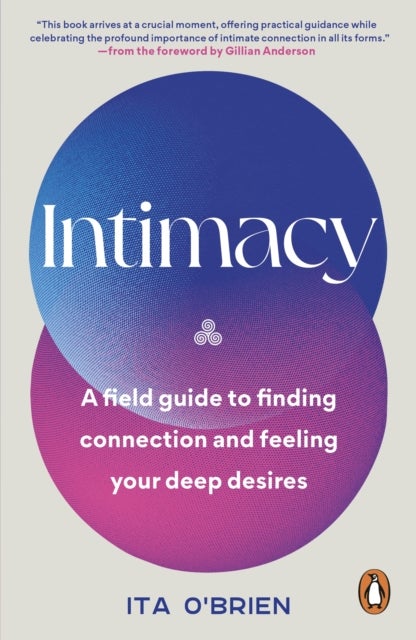 Intimacy - A field guide to finding connection and feeling your deep desires