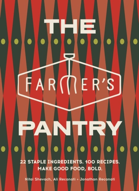 The Farmer’s Pantry - 22 Staple Ingredients. 100 Recipes. Make Good Food, Bold