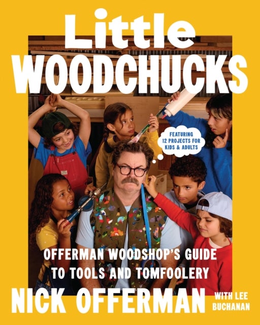 Little Woodchucks - Offerman Workshop’s Guide to Tools and Tomfoolery