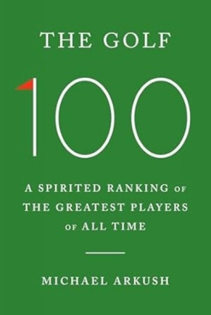 The Golf 100 - A spirited ranking of the greatest players of all time