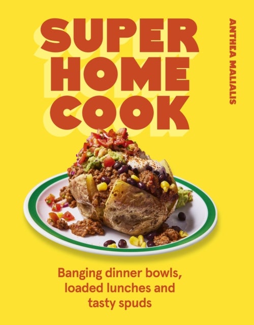 Super Home Cook - Banging dinner bowls, loaded lunches and tasty spuds to feed your family