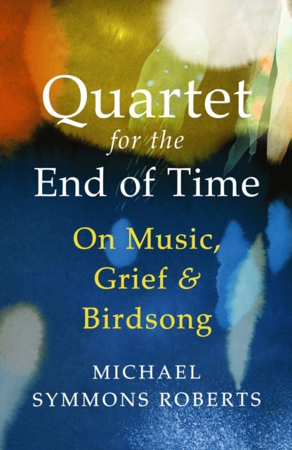 Quartet for the End of Time - On Music, Grief and Birdsong
