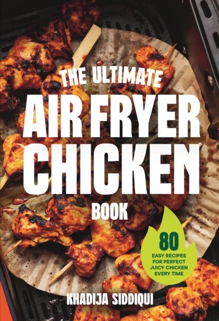 The Ultimate Air Fryer Chicken Book - 80 easy recipes for perfect juicy chicken