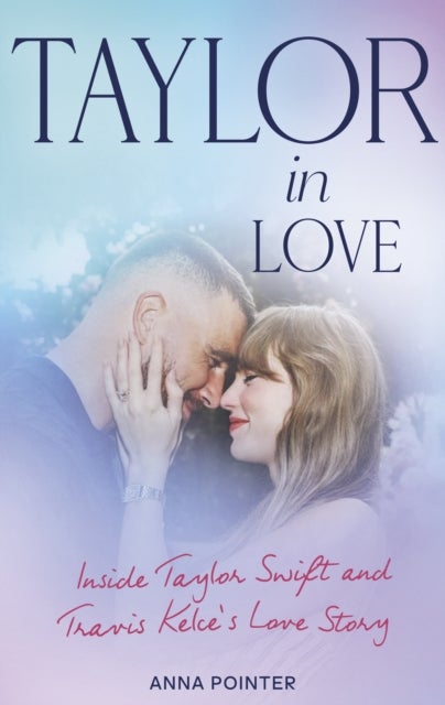 Taylor in Love - Inside Taylor Swift and Travis Kelce's Love Story