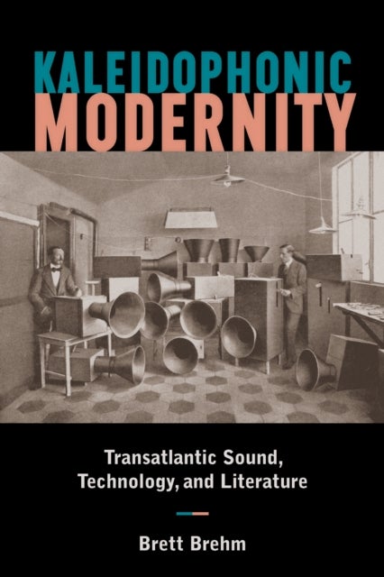 Kaleidophonic Modernity - Transatlantic Sound, Technology, and Literature