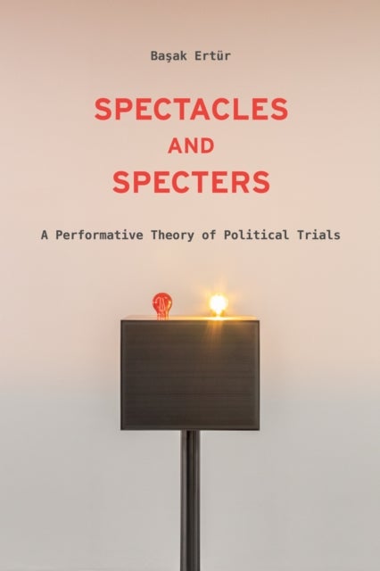 Spectacles and Specters - A Performative Theory of Political Trials