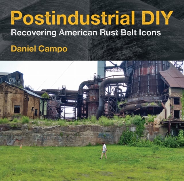 Postindustrial DIY - Recovering American Rust Belt Icons
