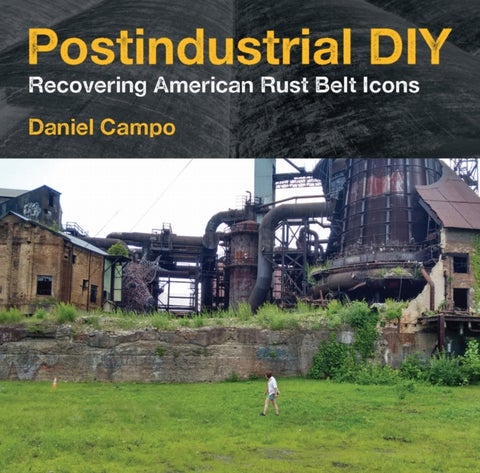 Postindustrial DIY - Recovering American Rust Belt Icons