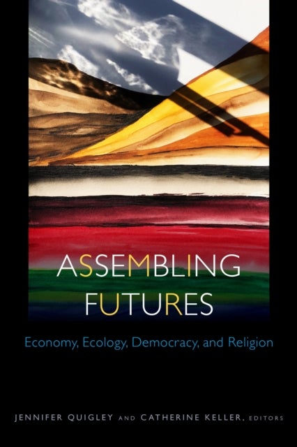 Assembling Futures - Economy, Ecology, Democracy, and Religion