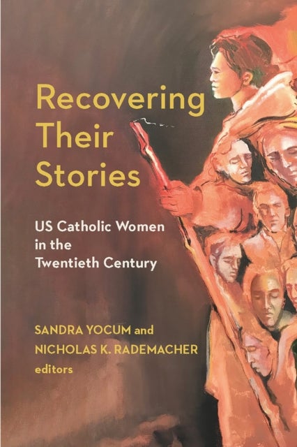 Recovering Their Stories - US Catholic Women in the Twentieth Century