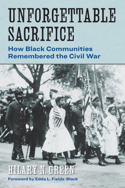 Unforgettable Sacrifice - How Black Communities Remembered the Civil War