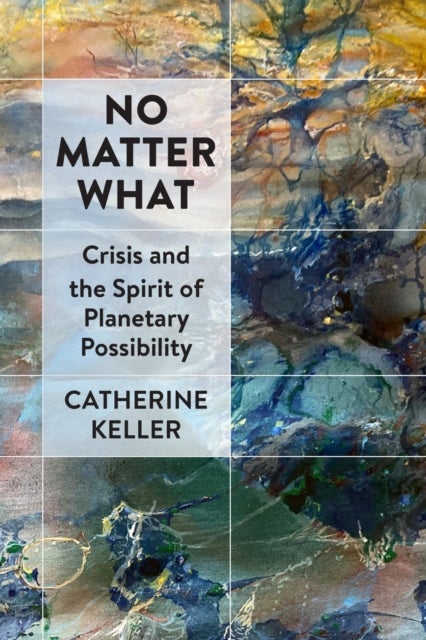 No Matter What - Crisis and the Spirit of Planetary Possibility