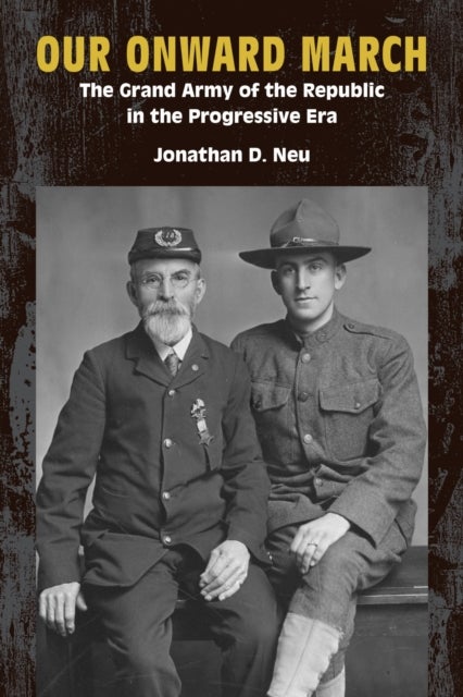 Our Onward March - The Grand Army of the Republic in the Progressive Era