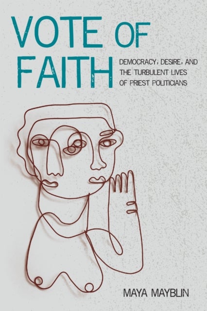Vote of Faith - Democracy, Desire, and the Turbulent Lives of Priest Politicians