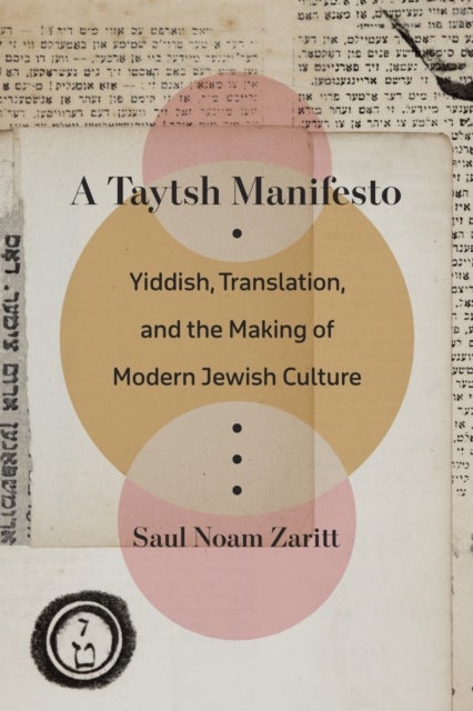 A Taytsh Manifesto - Yiddish, Translation, and the Making of Modern Jewish Culture