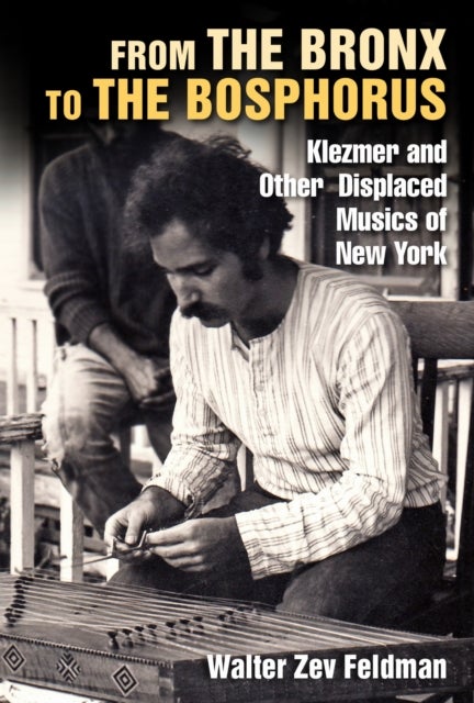 From the Bronx to the Bosphorus - Klezmer and Other Displaced Musics of New York