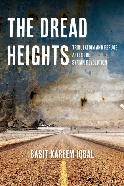 The Dread Heights - Tribulation and Refuge After the Syrian Revolution