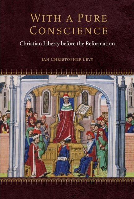 With a Pure Conscience - Christian Liberty Before the Reformation