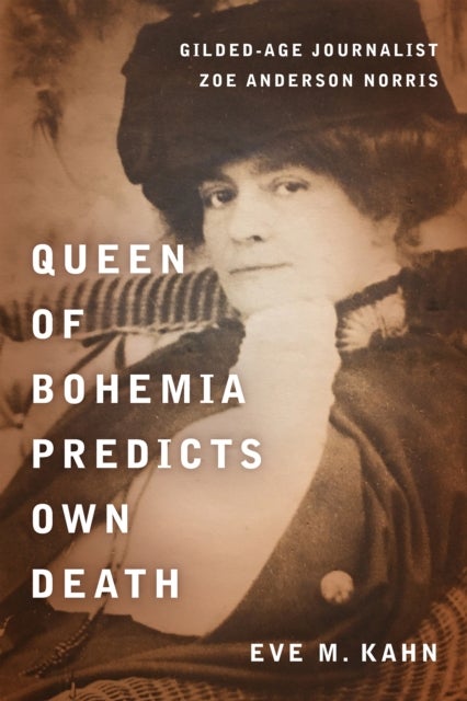 Queen of Bohemia Predicts Own Death - Gilded-Age Journalist Zoe Anderson Norris
