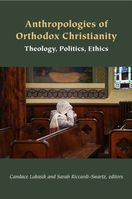 Anthropologies of Orthodox Christianity - Theology, Politics, Ethics