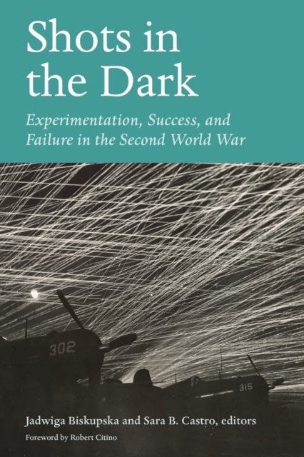Shots in the Dark - Experimentation, Success, and Failure in the Second World War